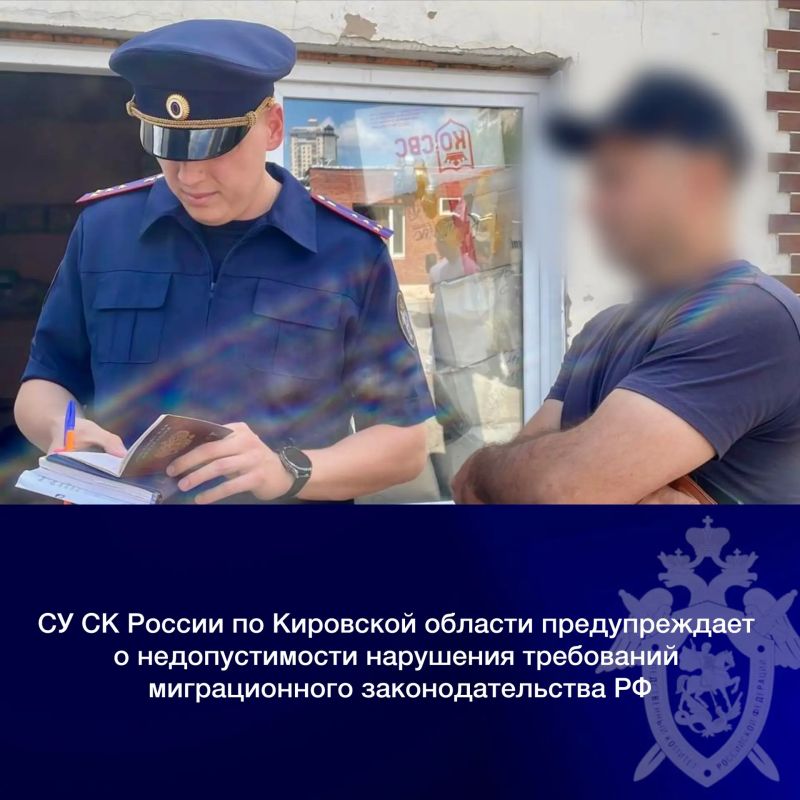 Следственное управление СК России по Кировской области предупреждает о недопустимости нарушения требований миграционного законодательства РФ
