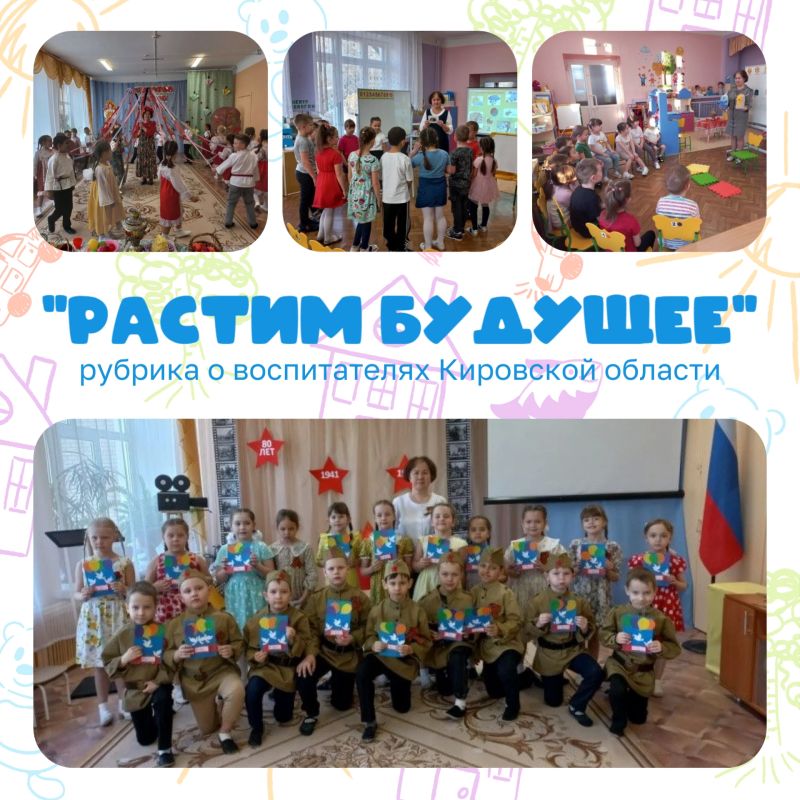 Министерство образования Кировской области продолжает рубрику «Растим будущее», посвященную педагогам дошкольного образования Министерство образования Кировской области продолжает рубрику «Растим будущее», посвященную педагогам дошкольного образования